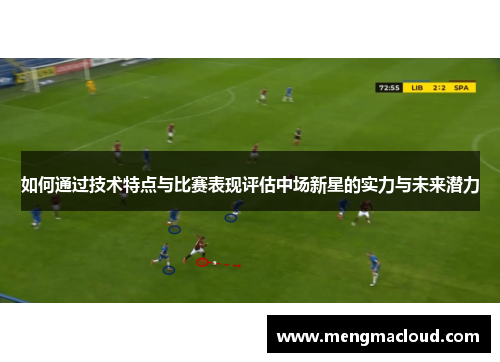 如何通过技术特点与比赛表现评估中场新星的实力与未来潜力